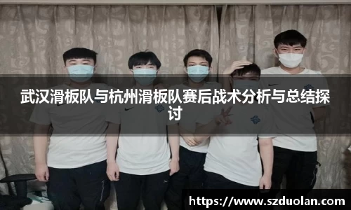 武汉滑板队与杭州滑板队赛后战术分析与总结探讨
